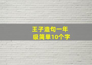 王子造句一年级简单10个字