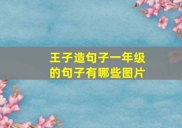 王子造句子一年级的句子有哪些图片