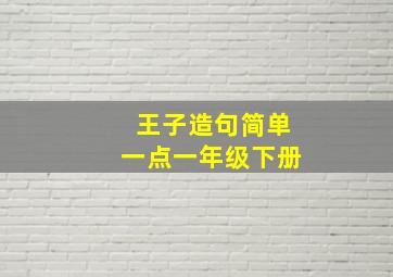 王子造句简单一点一年级下册