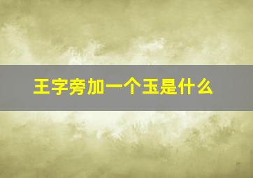 王字旁加一个玉是什么