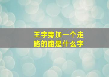 王字旁加一个走路的路是什么字