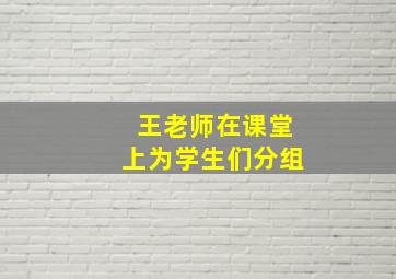 王老师在课堂上为学生们分组