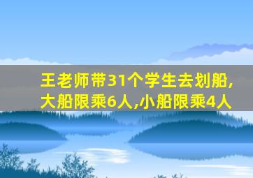 王老师带31个学生去划船,大船限乘6人,小船限乘4人