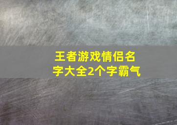 王者游戏情侣名字大全2个字霸气