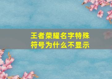 王者荣耀名字特殊符号为什么不显示