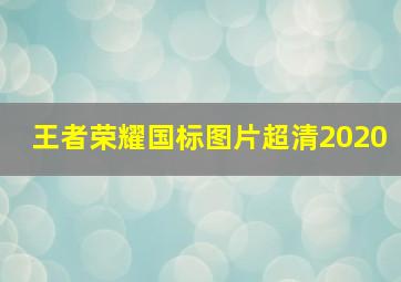 王者荣耀国标图片超清2020