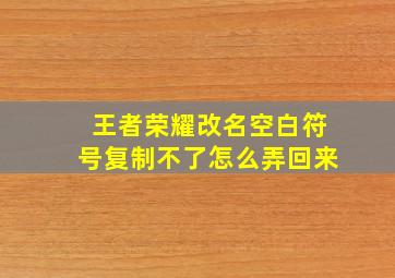 王者荣耀改名空白符号复制不了怎么弄回来