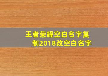 王者荣耀空白名字复制2018改空白名字