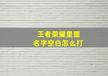 王者荣耀里面名字空白怎么打