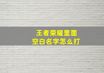 王者荣耀里面空白名字怎么打