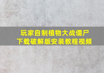 玩家自制植物大战僵尸下载破解版安装教程视频