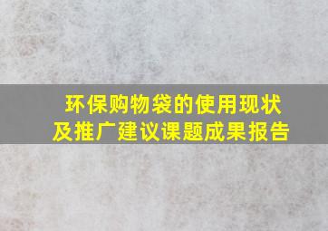 环保购物袋的使用现状及推广建议课题成果报告