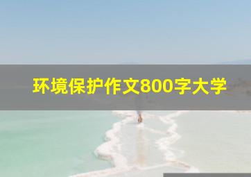 环境保护作文800字大学