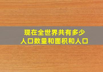 现在全世界共有多少人口数量和面积和人口