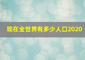 现在全世界有多少人口2020