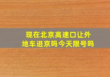 现在北京高速口让外地车进京吗今天限号吗