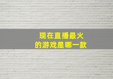 现在直播最火的游戏是哪一款