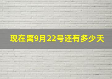 现在离9月22号还有多少天