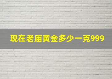 现在老庙黄金多少一克999