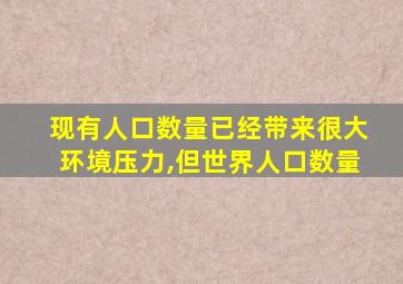 现有人口数量已经带来很大环境压力,但世界人口数量