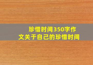 珍惜时间350字作文关于自己的珍惜时间