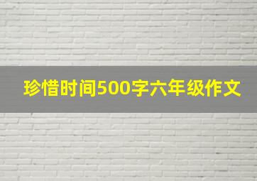 珍惜时间500字六年级作文