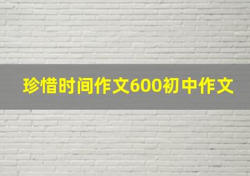 珍惜时间作文600初中作文