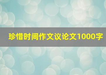 珍惜时间作文议论文1000字