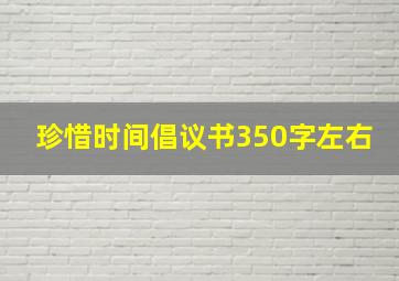 珍惜时间倡议书350字左右