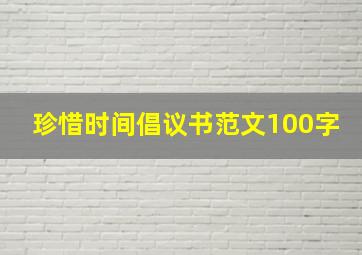 珍惜时间倡议书范文100字