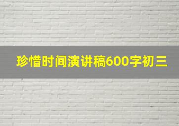 珍惜时间演讲稿600字初三