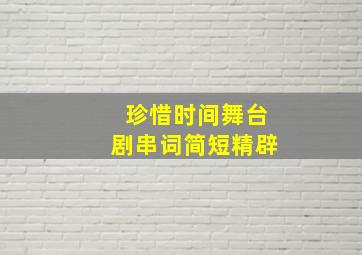 珍惜时间舞台剧串词简短精辟