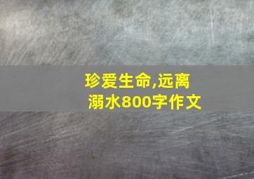 珍爱生命,远离溺水800字作文