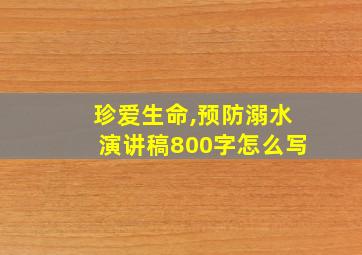 珍爱生命,预防溺水演讲稿800字怎么写