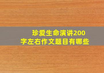 珍爱生命演讲200字左右作文题目有哪些