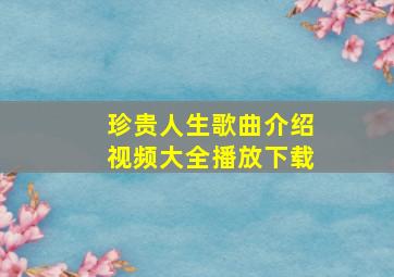 珍贵人生歌曲介绍视频大全播放下载