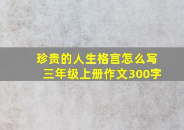 珍贵的人生格言怎么写三年级上册作文300字