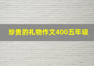 珍贵的礼物作文400五年级