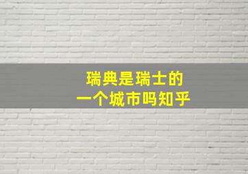 瑞典是瑞士的一个城市吗知乎