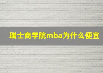 瑞士商学院mba为什么便宜