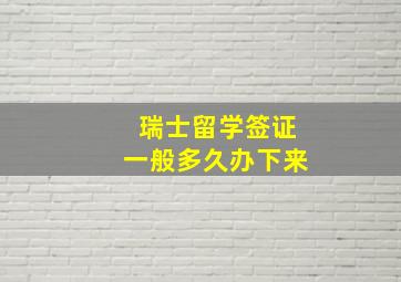 瑞士留学签证一般多久办下来