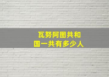 瓦努阿图共和国一共有多少人