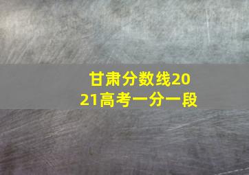 甘肃分数线2021高考一分一段