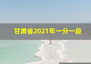 甘肃省2021年一分一段