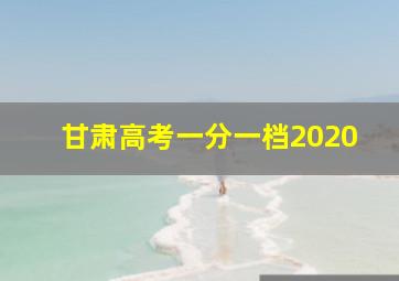 甘肃高考一分一档2020