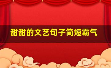 甜甜的文艺句子简短霸气