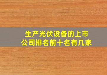 生产光伏设备的上市公司排名前十名有几家