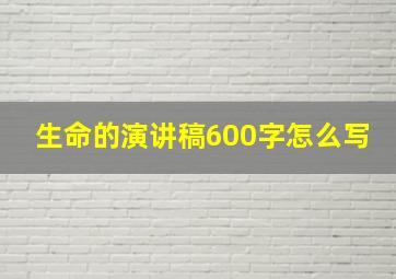 生命的演讲稿600字怎么写