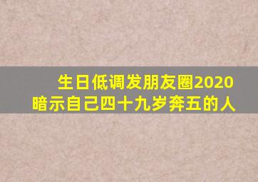 生日低调发朋友圈2020暗示自己四十九岁奔五的人