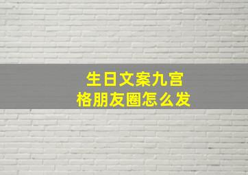 生日文案九宫格朋友圈怎么发